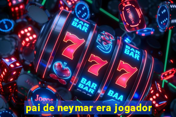 pai de neymar era jogador